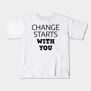 Change Starts With You Kids T-Shirt